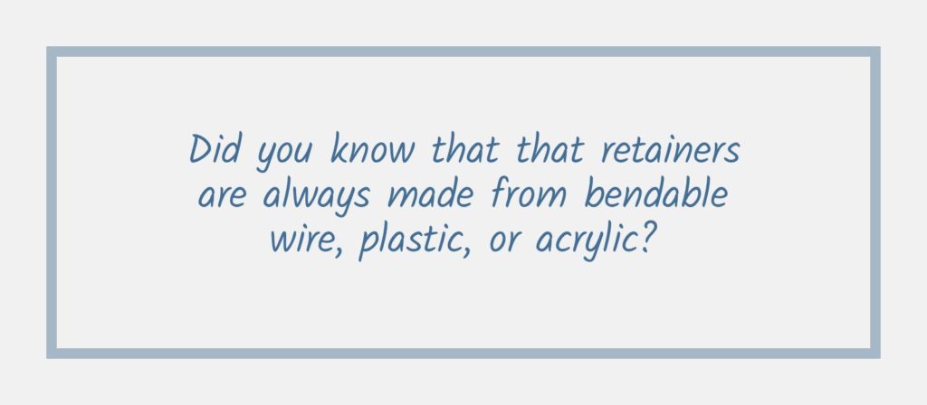 Fact about materials of retainers